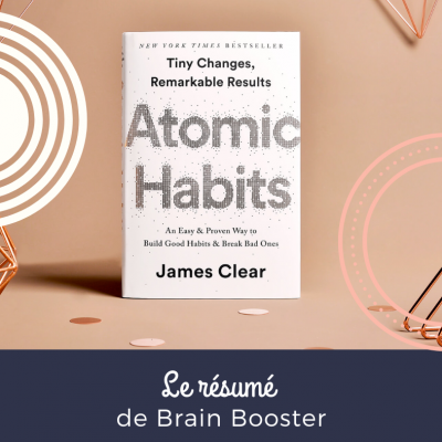 Le résumé - Atomic Habits - Un rien peut tout changer - Brain Booster
